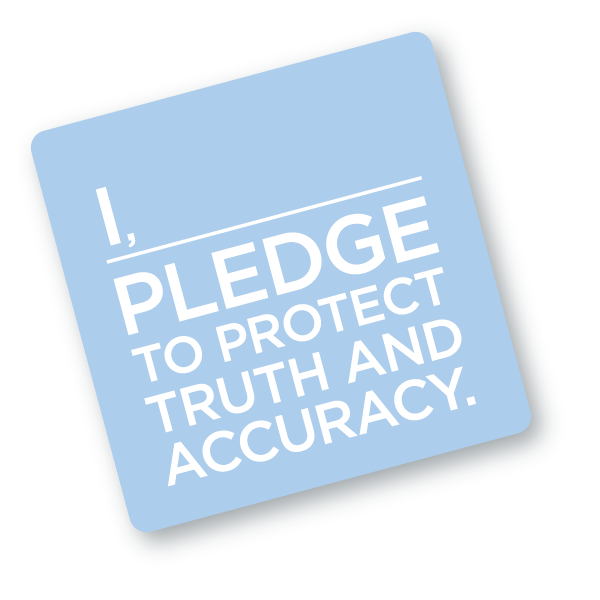I Pledge to protect truth and accuracy.