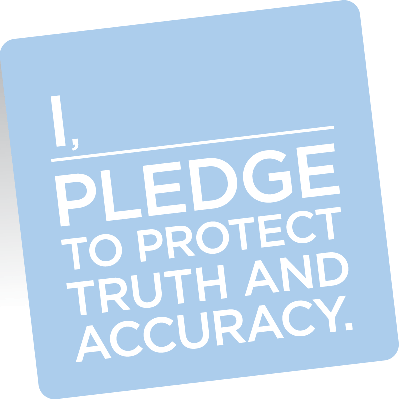 I pledge to protect truth and accuracy.